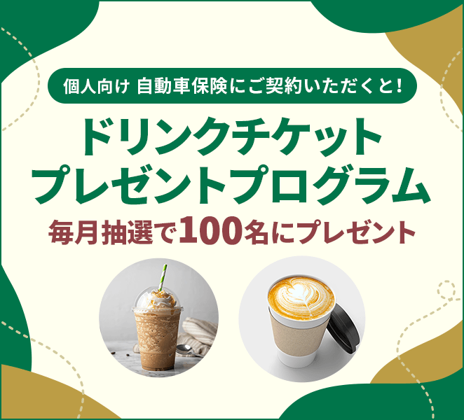 個人向け 自動車保険にご契約いただくと！ドリンクチケットプレゼントプログラム 毎月抽選で100名にプレゼント